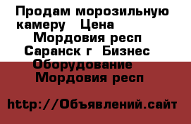 Продам морозильную камеру › Цена ­ 80 000 - Мордовия респ., Саранск г. Бизнес » Оборудование   . Мордовия респ.
